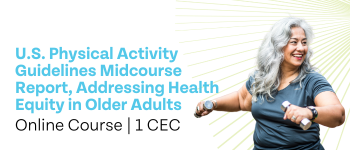 U.S. Physical activity guidelines midcourse report, addressing health equity in older adults, online course, 1 CEC. Image of senior woman using hand dumbbells